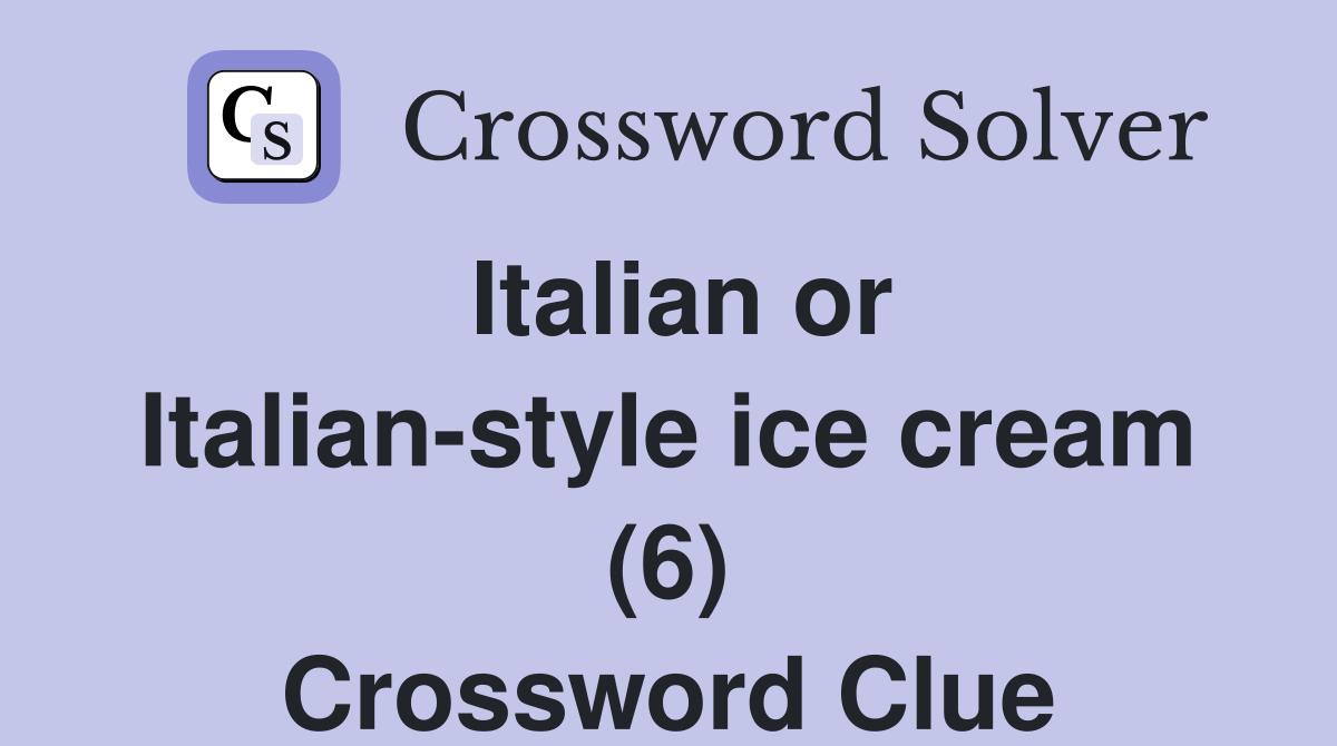 Italian or Italianstyle ice cream (6) Crossword Clue Answers